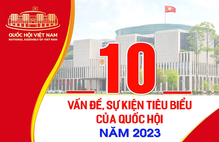 10 VẤN ĐỀ, SỰ KIỆN TIÊU BIỂU CỦA QUỐC HỘI NĂM 2023